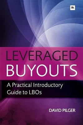 Leveraged Buyots: A Practical Introductory Guide to LBOs by Pilger, David