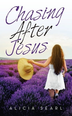 Chasing After Jesus by Searl, Alicia