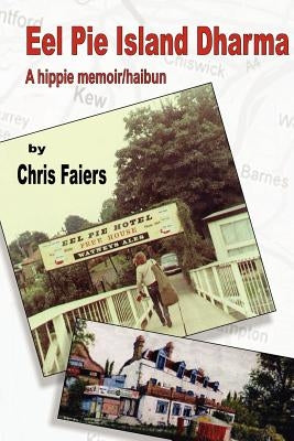 Eel Pie Island Dharma: A Hippie Memoir/Haibun by Faiers, Chris