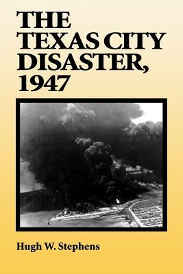 The Texas City Disaster, 1947 by Stephens, Hugh W.