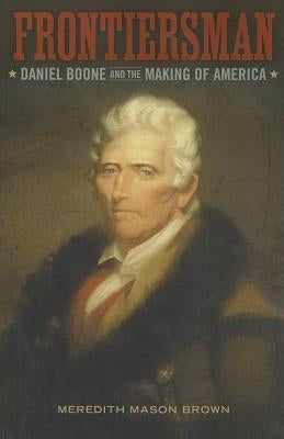 Frontiersman: Daniel Boone and the Making of America by Brown, Meredith Mason