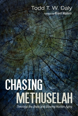 Chasing Methuselah: Theology, the Body, and Slowing Human Aging by Daly, Todd T. W.