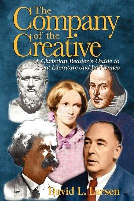 Company of the Creative-H: A Christian Reader's Guide to Great Literature and Its Themes by Larsen, David L.