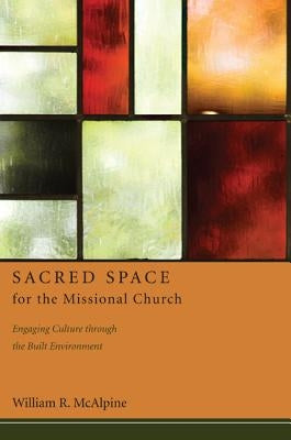 Sacred Space for the Missional Church by McAlpine, William R.