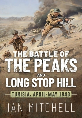 The Battle of the Peaks and Long Stop Hill: Tunisia April-May 1943 by Mitchell, Ian