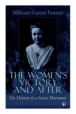 The Women's Victory and After: Personal Reminiscences, 1911-1918 by Fawcett, Millicent Garrett