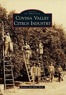 Covina Valley Citrus Industry by Hall Ph. D., Barbara Ann