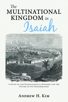 The Multinational Kingdom in Isaiah by Kim, Andrew H.