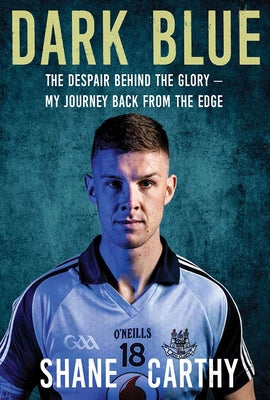 Dark Blue: The Despair Behind the Glory - My Journey Back from the Edge by Carthy, Shane