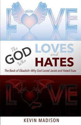 The God Who Loves and Hates: The Book of Obadiah - Why God Loved Jacob and Hated Esau by Madison, Kevin