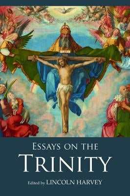 Essays on the Trinity by Harvey, Lincoln