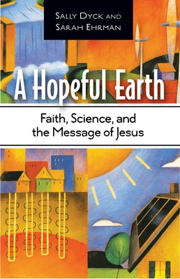 A Hopeful Earth: Faith, Science, and the Message of Jesus by Dyck, Sally