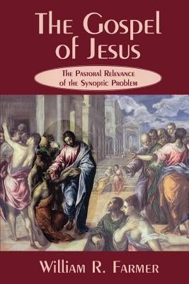 The Gospel of Jesus: The Pastoral Relevance of the Synoptic Problem by Farmer, William R.