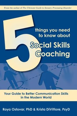 5 Things You Need to Know about Social Skills Coaching: Your Guide to Better Communication Skills in the Modern World by Ostovar, Roya