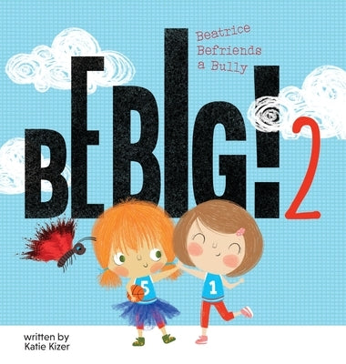 Be Big! 2: Beatrice Befriends a Bully by Kizer, Katie