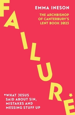 Failure: What Jesus Said about Sin, Mistakes and Messing Stuff Up: The Archbishop of Canterbury's Lent Book 2023 by Ineson, Emma