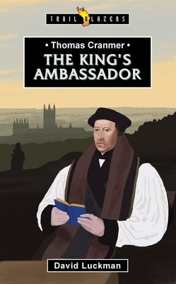 Thomas Cranmer: The King's Ambassador by Luckman, David