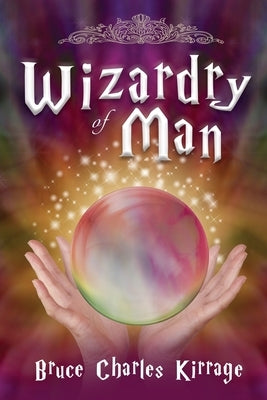 Wizardry of Man by Kirrage, Bruce Charles