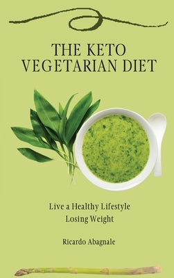 The Keto Vegetarian Diet: Live a Healthy Lifestyle Losing Weight by Abagnale, Ricardo