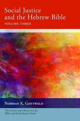 Social Justice and the Hebrew Bible, Volume Three by Gottwald, Norman K.