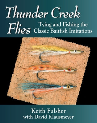 Thunder Creek Flies: Tying and Fishing the Classic Baitfish Imitations by Fulsher, Keith