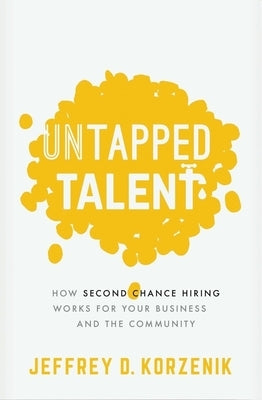 Untapped Talent: How Second Chance Hiring Works for Your Business and the Community by Korzenik, Jeffrey D.