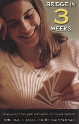 Bridge in 3 Weeks: The Beginner's 21-Day Guide to the World's Most Popular Card Game by Truscott, Alan