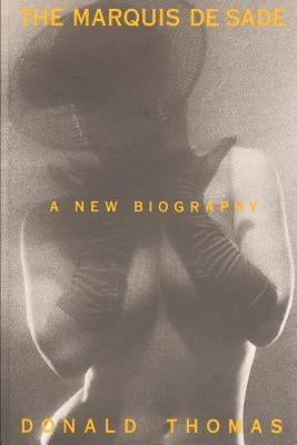 The Marquis de Sade: A New Biography by Thomas, Donald