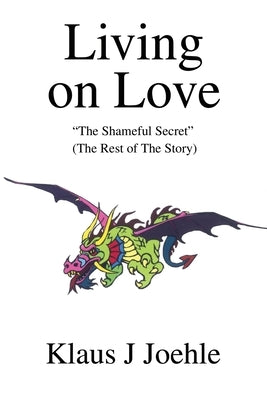 Living on Love: The Shameful Secret by Joehle, Klaus J.