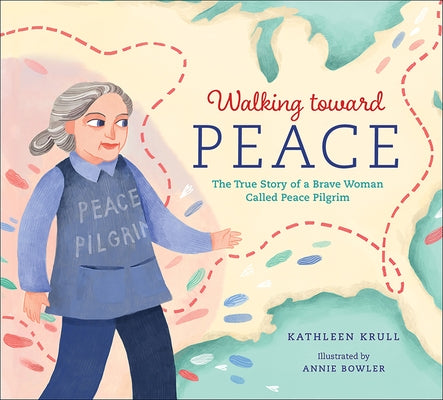 Walking Toward Peace: The True Story of a Brave Woman Called Peace Pilgrim by Krull, Kathleen