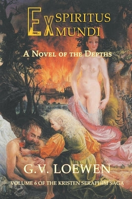 Ex Spiritus Mundi: A Novel of the Depths: Volume 6 of the Kristen-Seraphim Saga by Loewen, G. V.