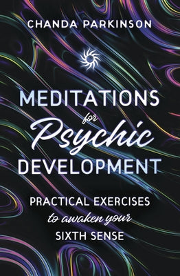 Meditations for Psychic Development: Practical Exercises to Awaken Your Sixth Sense by Parkinson, Chanda