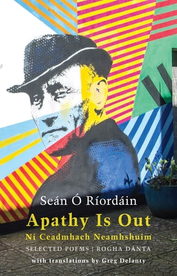 Apathy Is Out: Selected Poems: Ní Ceadmhach Neamhshuim: Rogha Dánta [bilingual Irish-English] by &#211;. R&#237;ord&#225;in, Se&#225;n