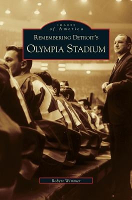 Remembering Detroit's Olympia Stadium by Wimmer, Robert