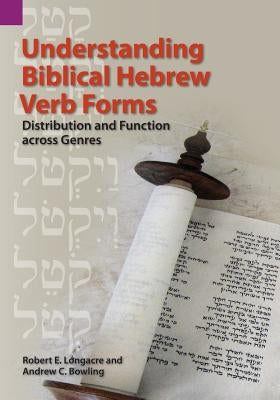 Understanding Biblical Hebrew Verb Forms: Distribution and Function Across Genres by Longacre, Robert E.