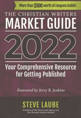 Christian Writers Market Guide - 2022 Edition: Your Comprehensive Resource for Getting Published by Laube, Steve