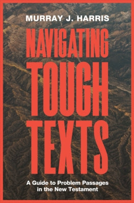 Navigating Tough Texts: A Guide to Problem Passages in the New Testament by Harris, Murray James