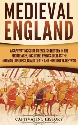Medieval England: A Captivating Guide to English History in the Middle Ages, Including Events Such as the Norman Conquest, Black Death, by History, Captivating