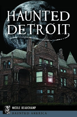 Haunted Detroit by Beauchamp, Nicole
