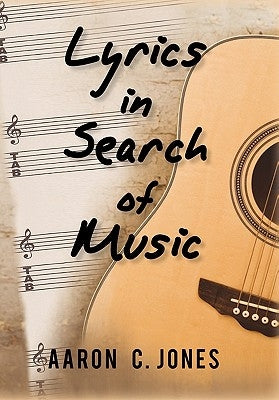 Lyrics in Search of Music by Jones, Aaron C.