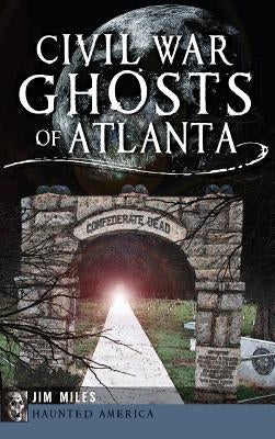 Civil War Ghosts of Atlanta by Miles, Jim