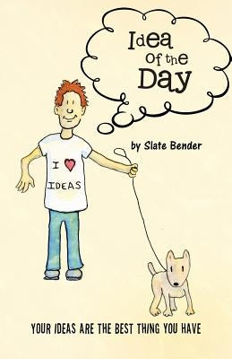 Idea of the Day: Your Ideas Are the Best Thing You Have by Slate Bender