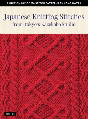 Japanese Knitting Stitches from Tokyo's Kazekobo Studio: A Dictionary of 200 Stitch Patterns by Yoko Hatta by Hatta, Yoko