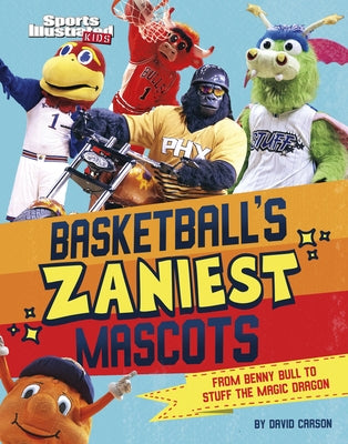 Basketball's Zaniest Mascots: From Benny the Bull to Stuff the Magic Dragon by Carson, David