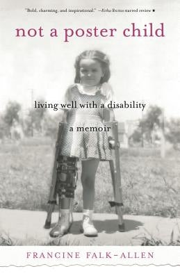 Not a Poster Child: Living Well with a Disability--A Memoir by Falk-Allen, Francine