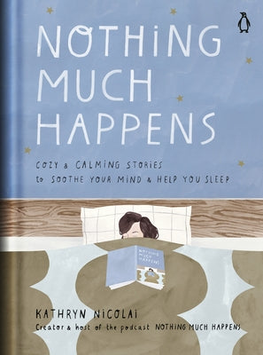 Nothing Much Happens: Cozy and Calming Stories to Soothe Your Mind and Help You Sleep by Nicolai, Kathryn
