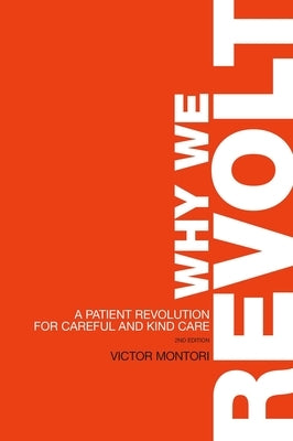 Why We Revolt: A Patient Revolution for Careful and Kind Care by Montori, Victor