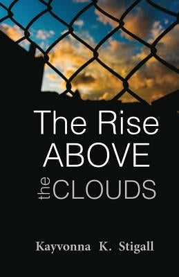 The Rise Above the Clouds by Stigall, Kayvonna K.