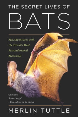 The Secret Lives of Bats: My Adventures with the World's Most Misunderstood Mammals by Tuttle, Merlin