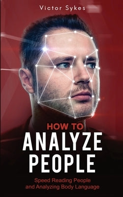 How to Analyze People: Speed Reading People and Analyzing Body Language by Sykes, Victor